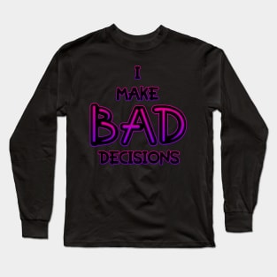 I Make Bad Decisions Long Sleeve T-Shirt